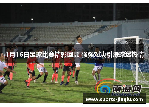 1月16日足球比赛精彩回顾 强强对决引爆球迷热情